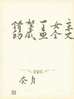 错拿了女主剧本的咸鱼全文免费阅读