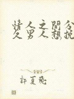 情人之间分手多久男人想挽回