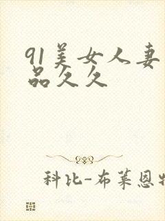 91美女人妻精品久久