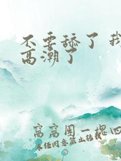 不要舔了 我要高潮了