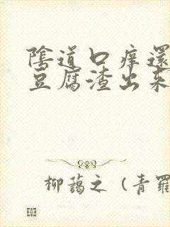 阴道口痒还伴有豆腐渣出来