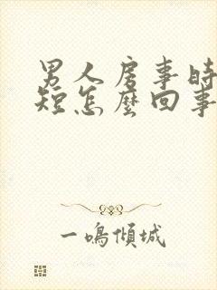 男人房事时间过短怎么回事