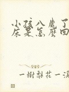 小孩八岁了还尿床是怎么回事