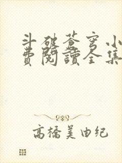 斗破苍穹小说免费阅读全集软件