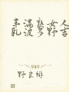 丰满熟女人妻大乳波多野吉衣