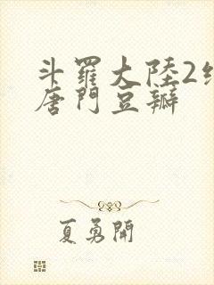 斗罗大陆2绝世唐门豆瓣