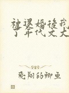 被退婚后我嫁给了年代文大佬txt下载