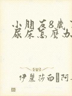 小朋友8岁了还尿床怎么办