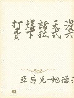 打爆诸天漫画免费下拉式六漫画