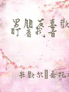 男朋友喜欢一直盯着我看