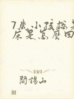 7岁小孩总是尿床是怎么回事