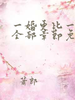 一婚更比一婚高全部章节免费阅读