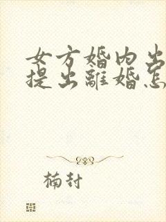 女方婚内出轨并提出离婚怎么处理