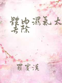 体内湿气太重咋去除