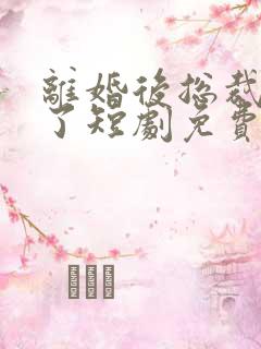 离婚后总裁后悔了短剧免费观看全集