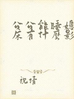 公公能睡媳妇的床有什么影响嘛