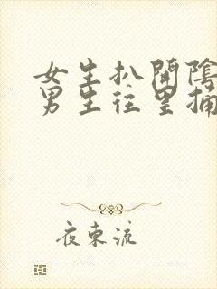 女生扒开阴道让男生往里捅