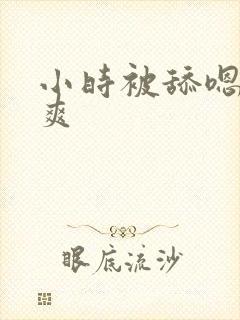 小时被舔嗯啊好爽