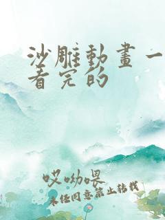 沙雕动画一口气看完的