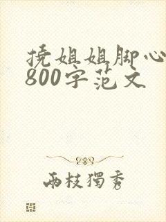 挠姐姐脚心作文800字范文