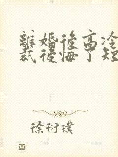 离婚后高冷女总裁后悔了短剧免费观看