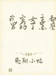 我家女主都变成男的了怎么办txt