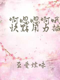 啊嗯嗯啊哦嗯嗯快点用力插啊