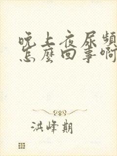 晚上夜尿频繁说怎么回事啊