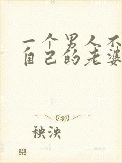 一个男人不想碰自己的老婆意味着什么