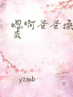 嗯啊爸爸操我好爽