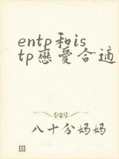 entp和istp恋爱合适吗