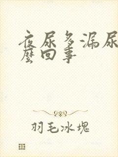 夜尿多漏尿是怎么回事