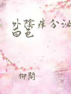 外阴痒分泌物乳白色