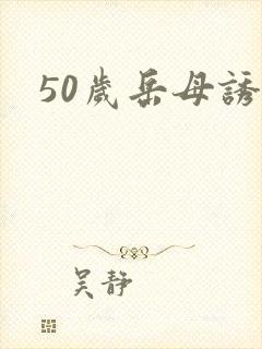 50岁岳母诱惑