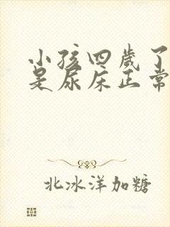 小孩四岁了还老是尿床正常吗