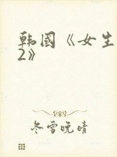 韩国《女生宿舍2》