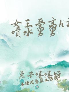 女王受高h调教喷水男男