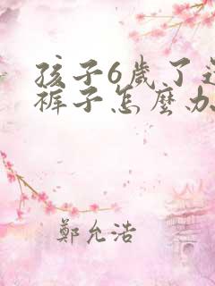 孩子6岁了还尿裤子怎么办