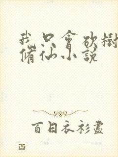 我只会砍树不会修仙小说