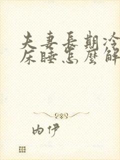 夫妻长期冷战分床睡怎么解决