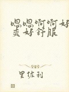 嗯嗯啊啊好大好爽好舒服