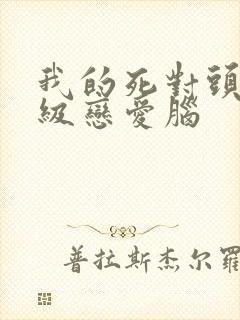 我的死对头是顶级恋爱脑