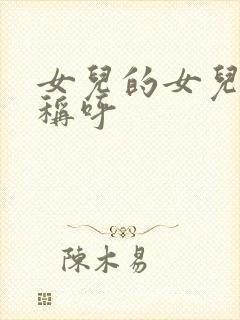 女儿的女儿怎么称呼