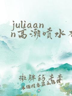 juliaann高潮喷水不停