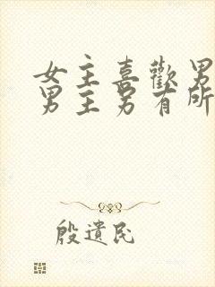 女主喜欢男主但男主另有所爱的小说