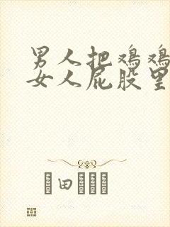 男人把鸡鸡插进女人屁股里的软件