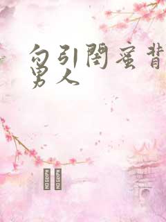 勾引闺蜜背后的男人