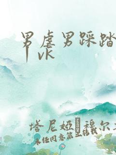 男虐男踩踏sm丨vk