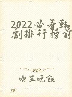 2022必看韩剧排行榜前十名