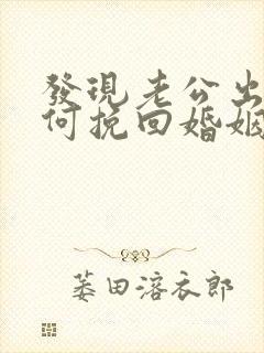 发现老公出轨如何挽回婚姻